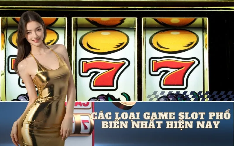 Các loại Game Slot phổ biến nhất hiện nay