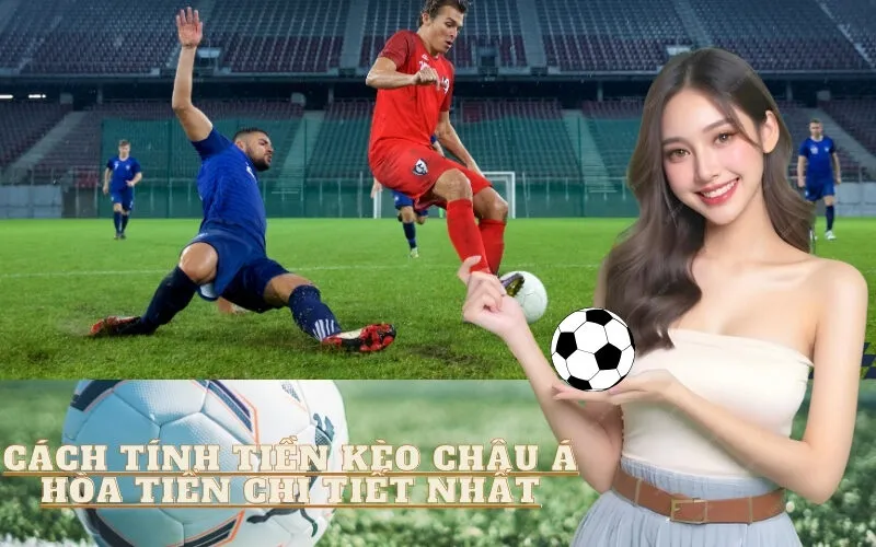 Cách Tính Tiền Kèo Châu Á Hòa Tiền Chi Tiết Nhất