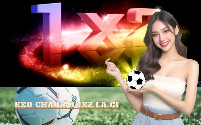 Kèo Châu Âu 1X2 Là Gì