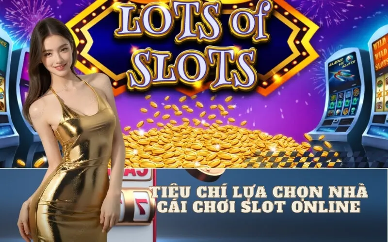 Tiêu chí lựa chọn nhà cái chơi slot online