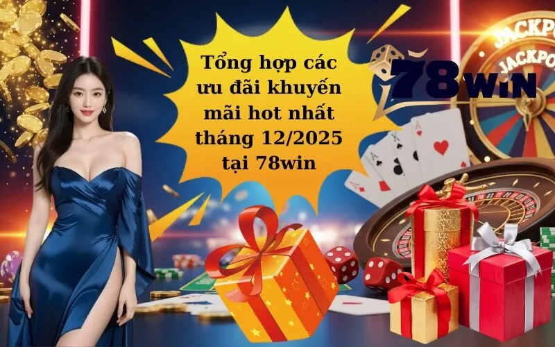Tổng hợp các ưu đãi khuyến mãi hot nhất tháng 12/2025 tại 78win